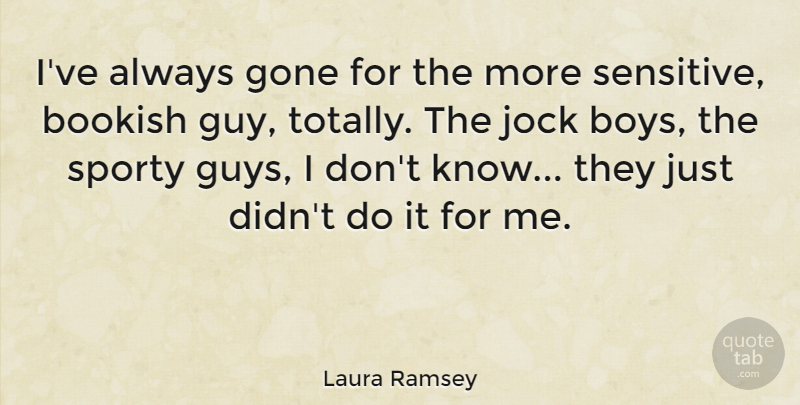 Laura Ramsey Quote About Gone, Jock: Ive Always Gone For The...