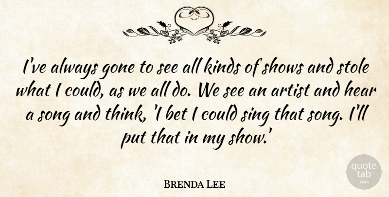 Brenda Lee Quote About Bet, Gone, Kinds, Shows, Sing: Ive Always Gone To See...