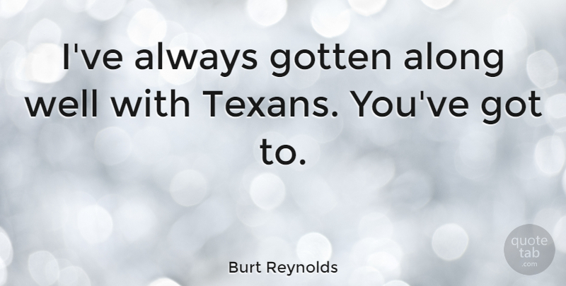 Burt Reynolds Quote About Texan, Wells: Ive Always Gotten Along Well...