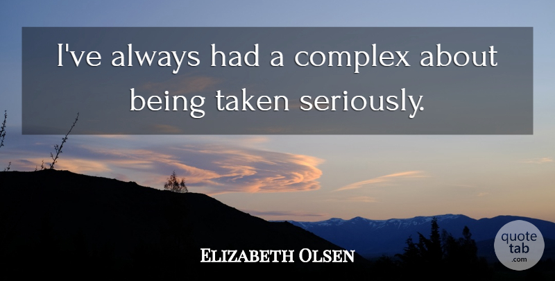 Elizabeth Olsen Quote About Taken, Complexes: Ive Always Had A Complex...