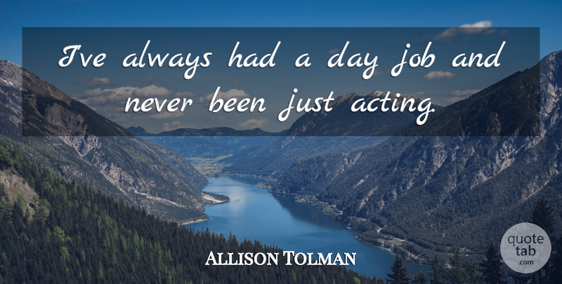 Allison Tolman Quote About Job: Ive Always Had A Day...