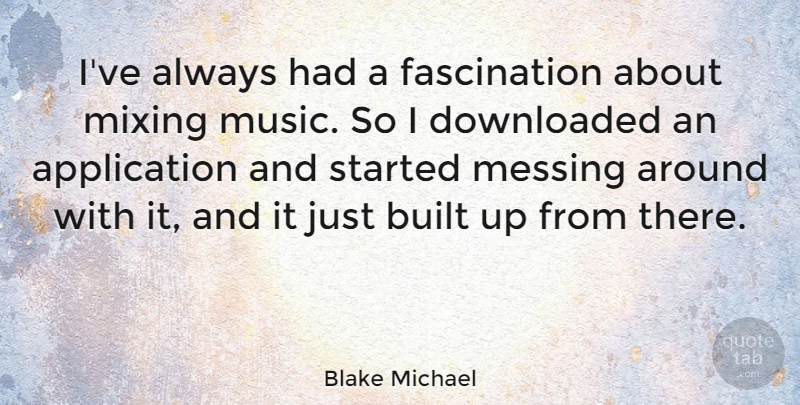 Blake Michael Quote About Downloaded, Messing, Music: Ive Always Had A Fascination...