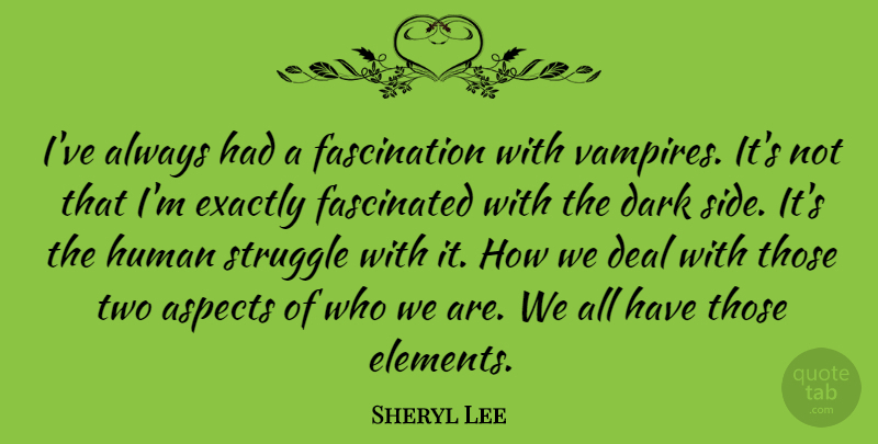 Sheryl Lee Quote About Struggle, Dark, Two: Ive Always Had A Fascination...