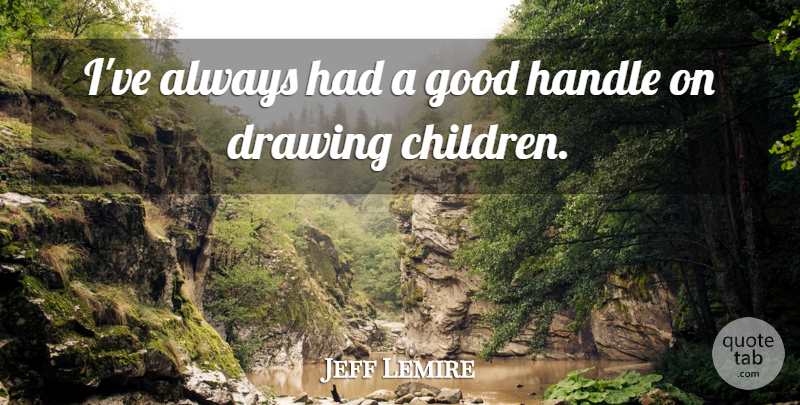 Jeff Lemire Quote About Good: Ive Always Had A Good...