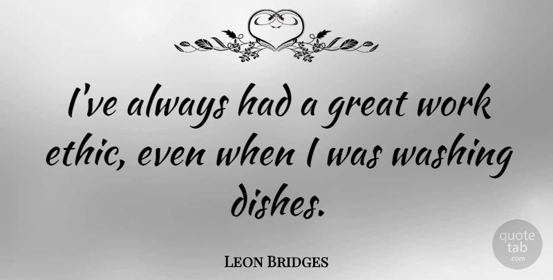 Leon Bridges Quote About Great, Washing, Work: Ive Always Had A Great...