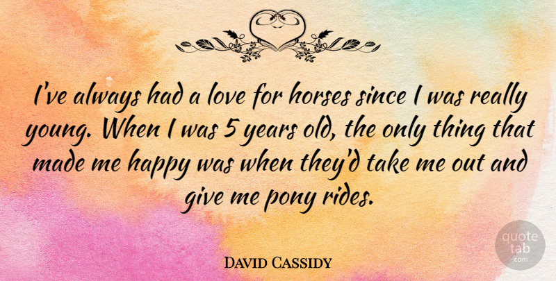 David Cassidy Quote About Horse, Years, Giving: Ive Always Had A Love...