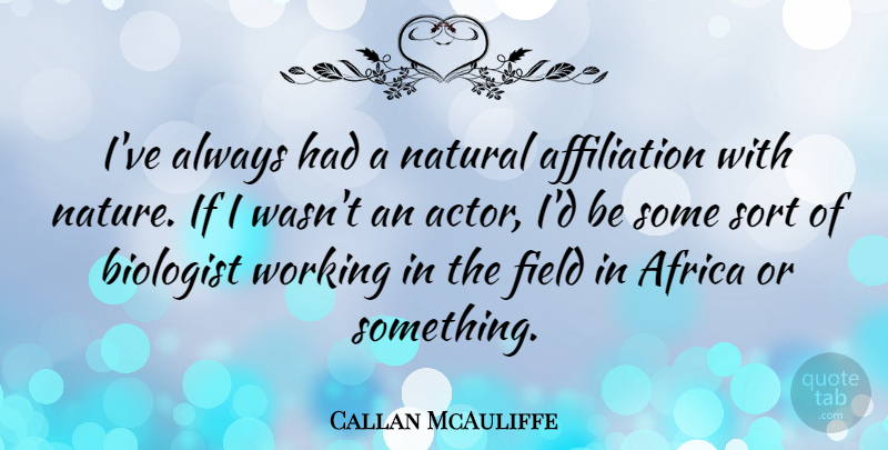 Callan McAuliffe Quote About Actors, Fields, Natural: Ive Always Had A Natural...
