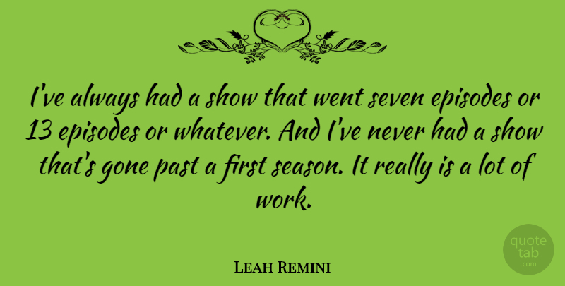 Leah Remini Quote About Episodes, Gone, Seven: Ive Always Had A Show...