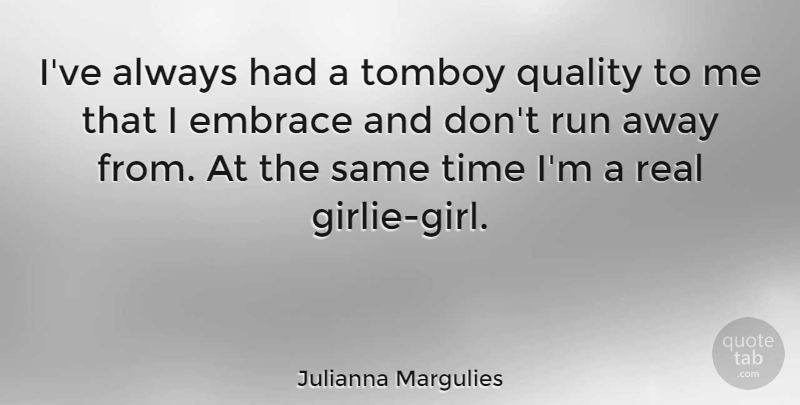 Julianna Margulies Quote About Girl, Running, Real: Ive Always Had A Tomboy...