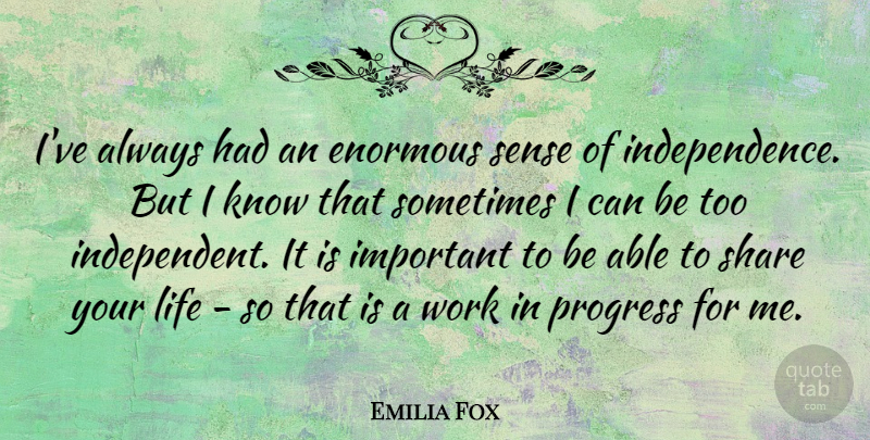 Emilia Fox Quote About Enormous, Life, Progress, Share, Work: Ive Always Had An Enormous...