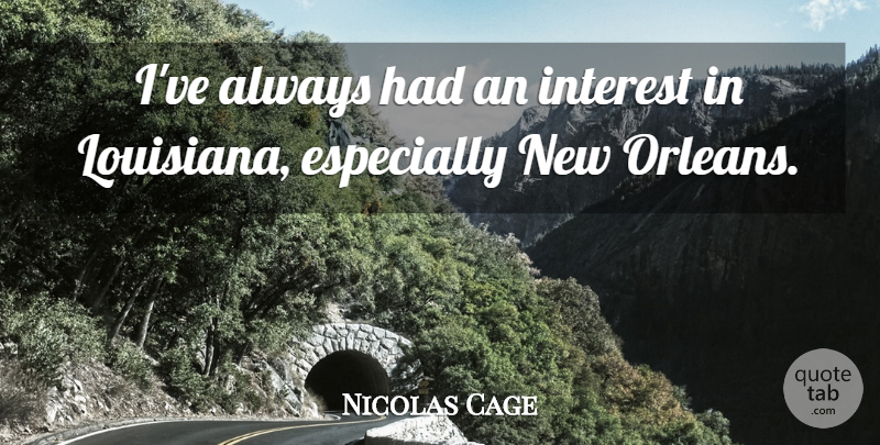 Nicolas Cage Quote About New Orleans, Louisiana, Interest: Ive Always Had An Interest...