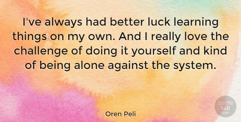 Oren Peli Quote About Challenges, Luck, Kind: Ive Always Had Better Luck...
