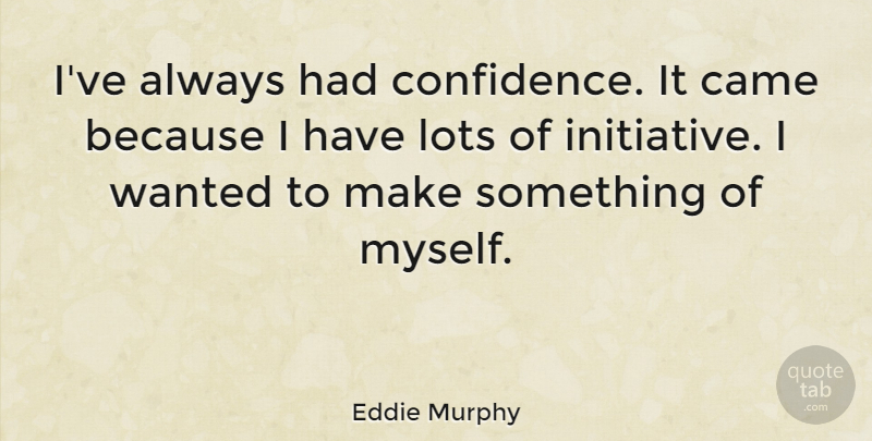 Eddie Murphy Quote About Confidence, Self Confidence, Initiative: Ive Always Had Confidence It...