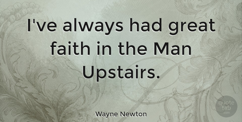 Wayne Newton Quote About Faith, Great, Man: Ive Always Had Great Faith...