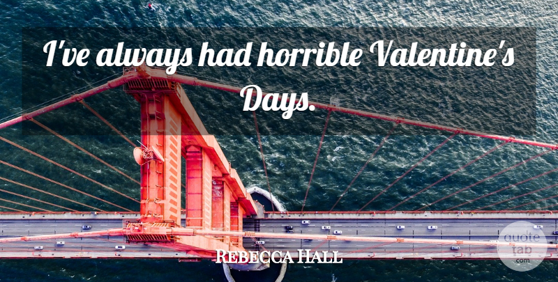 Rebecca Hall Quote About Valentine, Valentines Day, Horrible: Ive Always Had Horrible Valentines...