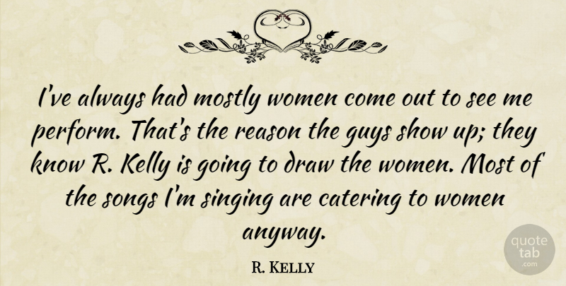R. Kelly Quote About Song, Guy, Singing: Ive Always Had Mostly Women...