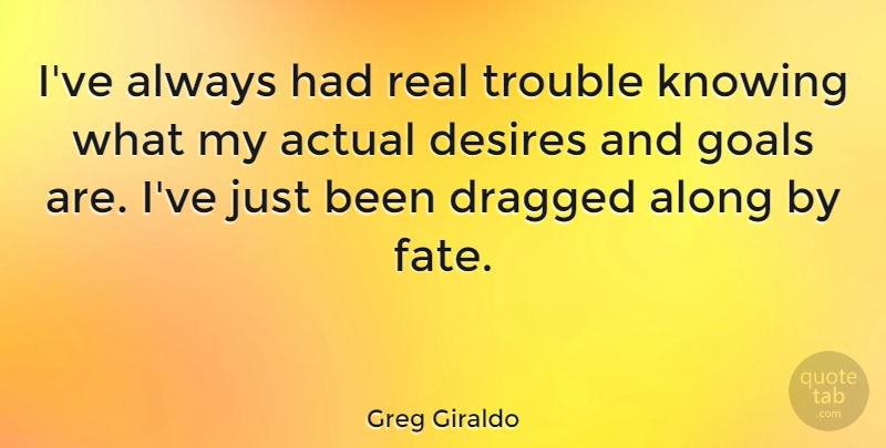 Greg Giraldo Quote About Real, Fate, Knowing: Ive Always Had Real Trouble...