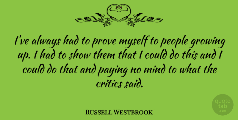 Russell Westbrook Quote About Growing Up, People, Mind: Ive Always Had To Prove...