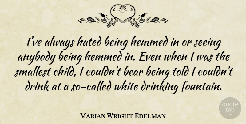 Marian Wright Edelman Quote About Children, Drinking, White: Ive Always Hated Being Hemmed...