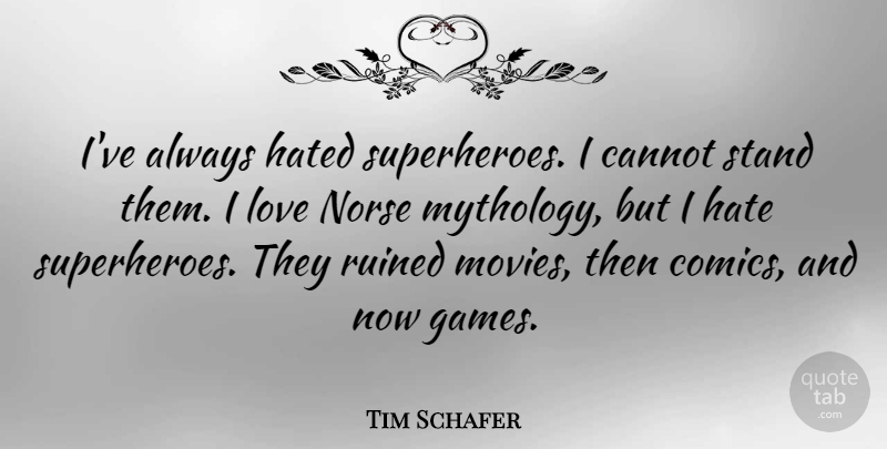 Tim Schafer Quote About Cannot, Hated, Love, Movies, Ruined: Ive Always Hated Superheroes I...