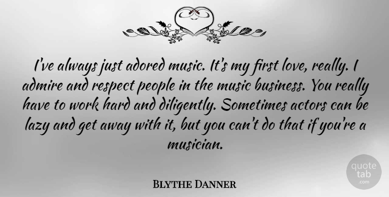 Blythe Danner Quote About Hard Work, First Love, People: Ive Always Just Adored Music...
