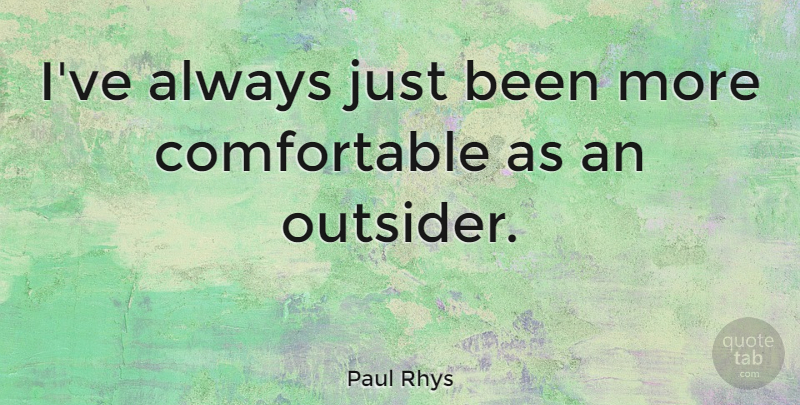 Paul Rhys Quote About undefined: Ive Always Just Been More...