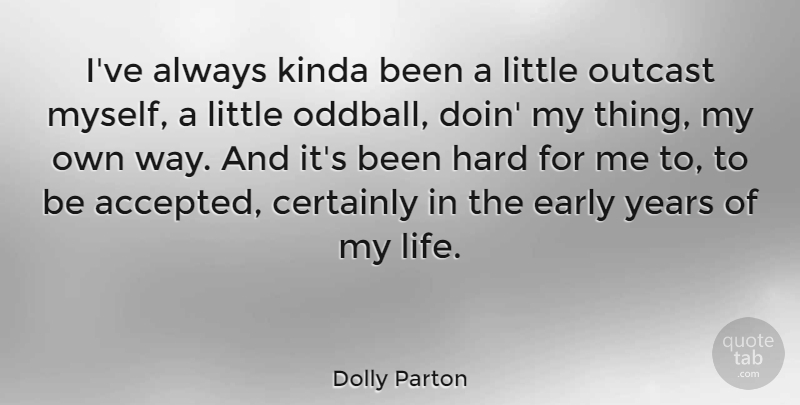Dolly Parton Quote About Years, Littles, Way: Ive Always Kinda Been A...