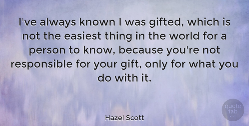 Hazel Scott Quote About World, Responsible, Gifted: Ive Always Known I Was...