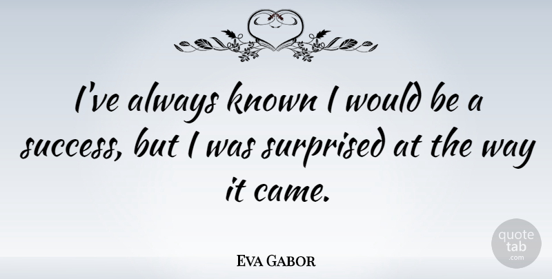 Eva Gabor Quote About Congratulations, Would Be, Way: Ive Always Known I Would...