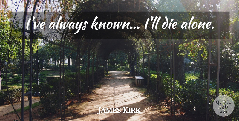 James Kirk Quote About Dies, Known: Ive Always Known Ill Die...