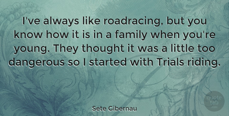 Sete Gibernau Quote About Riding, Trials, Littles: Ive Always Like Roadracing But...