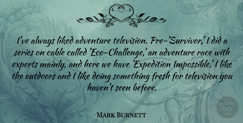 Mark Burnett Quote About Adventure, Race, Challenges: Ive Always Liked Adventure Television...