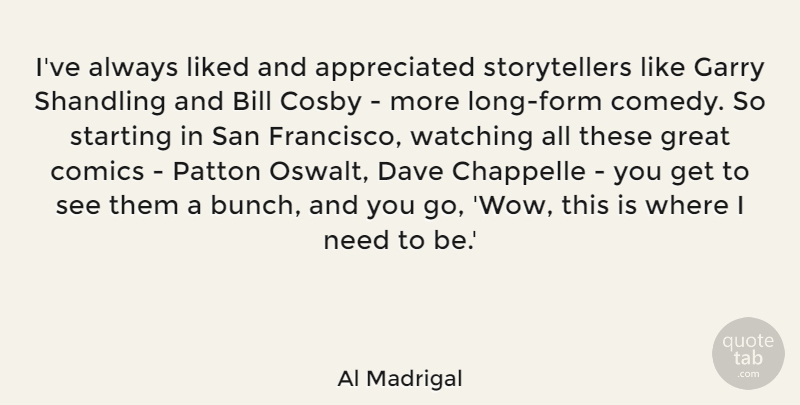 Al Madrigal Quote About Bill, Comics, Cosby, Dave, Garry: Ive Always Liked And Appreciated...