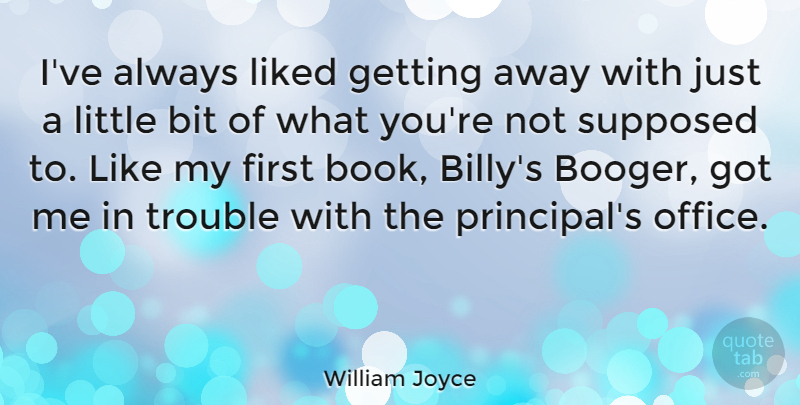 William Joyce Quote About Book, Office, Littles: Ive Always Liked Getting Away...