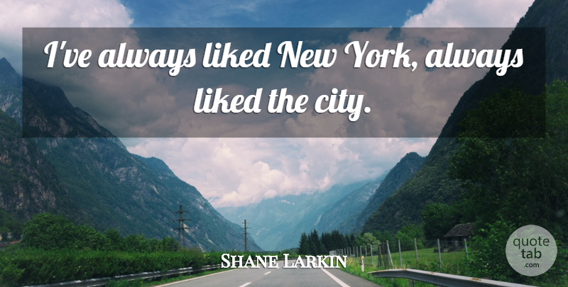 Shane Larkin Quote About undefined: Ive Always Liked New York...