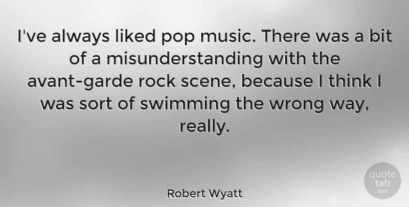 Robert Wyatt Quote About Music, Swimming, Thinking: Ive Always Liked Pop Music...