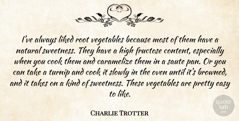 Charlie Trotter Quote About Cook, High, Liked, Natural, Oven: Ive Always Liked Root Vegetables...