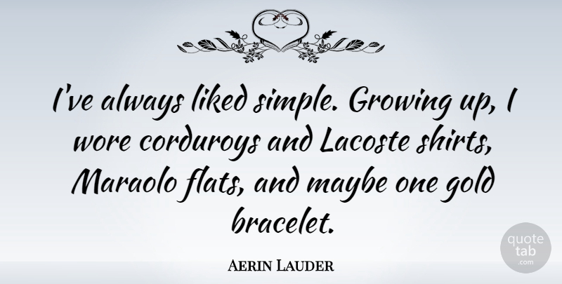 Aerin Lauder Quote About Gold, Growing, Liked, Maybe, Wore: Ive Always Liked Simple Growing...