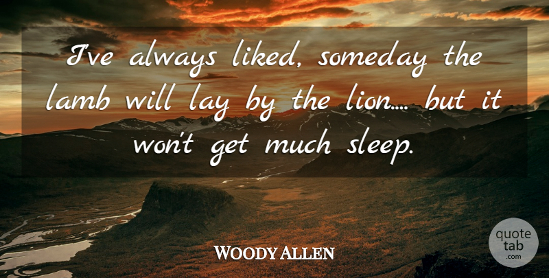 Woody Allen Quote About Sleep, Lambs, Lions: Ive Always Liked Someday The...