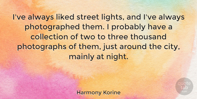 Harmony Korine Quote About Collection, Liked, Mainly, Street, Thousand: Ive Always Liked Street Lights...