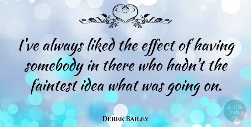 Derek Bailey Quote About Effect, English Musician, Liked, Somebody: Ive Always Liked The Effect...