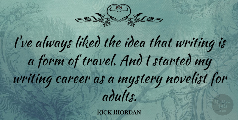 Rick Riordan Quote About Writing, Careers, Ideas: Ive Always Liked The Idea...