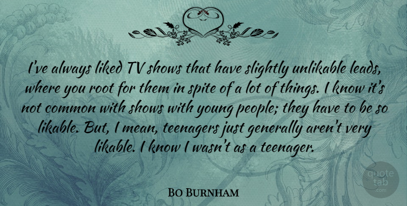 Bo Burnham Quote About Common, Generally, Liked, Root, Shows: Ive Always Liked Tv Shows...