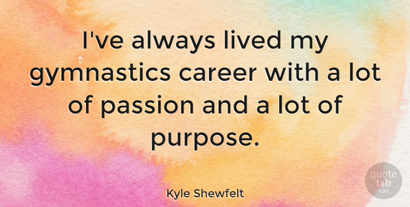 Kyle Shewfelt Quote About Gymnastics, Lived: Ive Always Lived My Gymnastics...