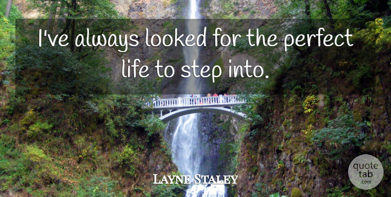 Layne Staley Quote About Life, Looked, Perfect, Step: Ive Always Looked For The...