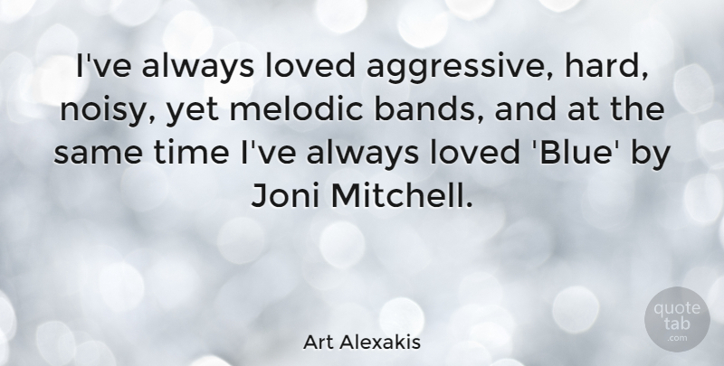 Art Alexakis Quote About Loved, Melodic, Time: Ive Always Loved Aggressive Hard...