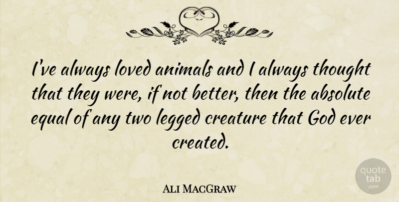 Ali MacGraw Quote About Animal, Two, Equal: Ive Always Loved Animals And...