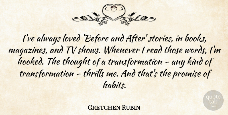 Gretchen Rubin Quote About Loved, Promise, Thrills, Tv, Whenever: Ive Always Loved Before And...