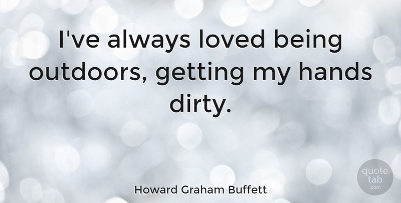 Howard Graham Buffett Quote About undefined: Ive Always Loved Being Outdoors...