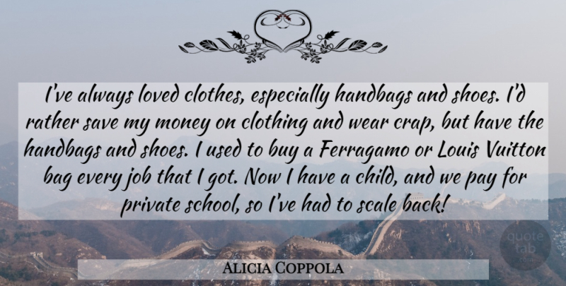 Alicia Coppola Quote About Bag, Buy, Clothing, Handbags, Job: Ive Always Loved Clothes Especially...